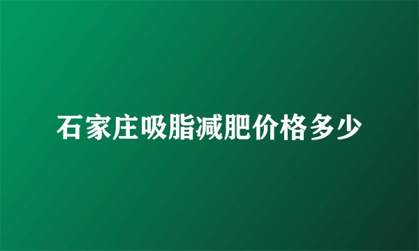 石家庄吸脂减肥价格多少