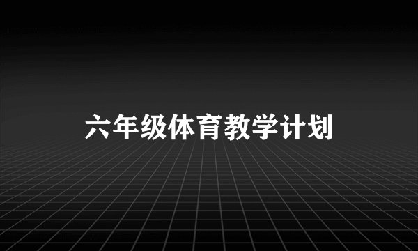 六年级体育教学计划