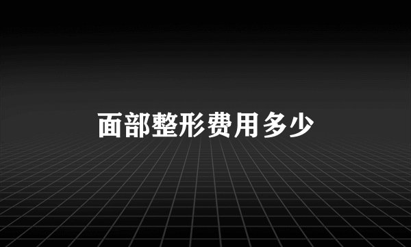 面部整形费用多少