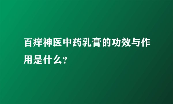 百痒神医中药乳膏的功效与作用是什么？