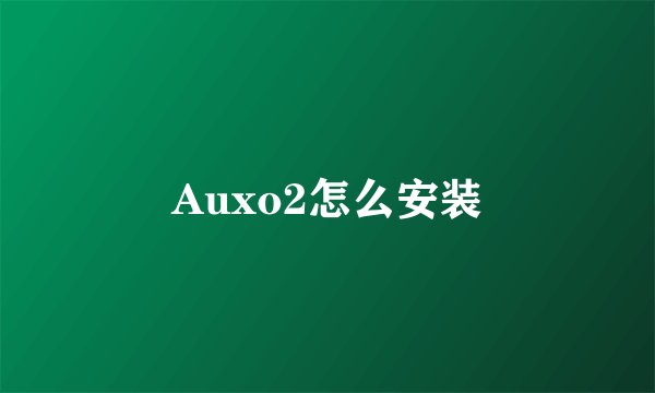 Auxo2怎么安装