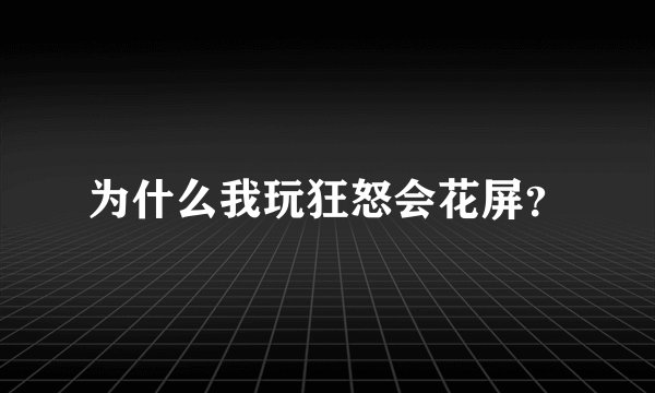 为什么我玩狂怒会花屏？