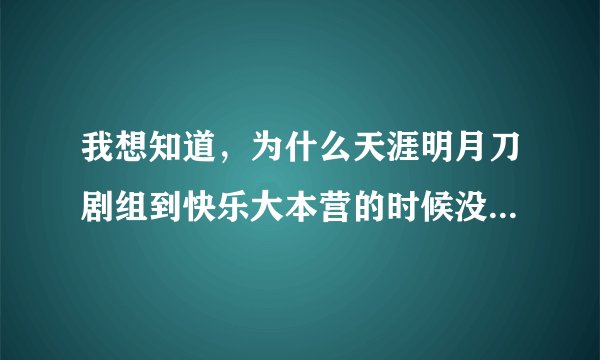 我想知道，为什么天涯明月刀剧组到快乐大本营的时候没有陈楚河？