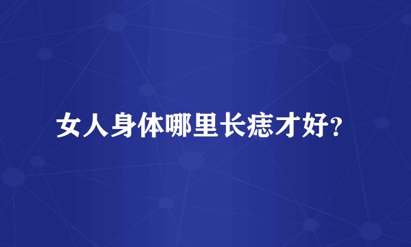 女人身体哪里长痣才好？