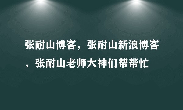 张耐山博客,张耐山新浪博客,张耐山老师大神们帮帮忙