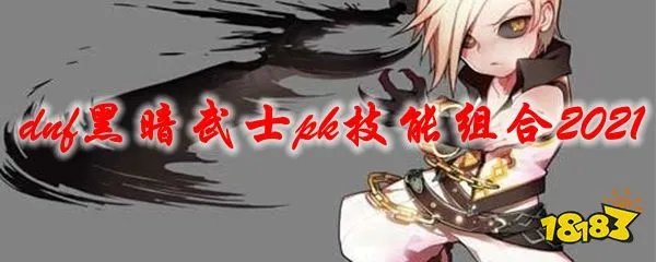 dnf黑暗武士pk技能组合2021