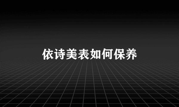 依诗美表如何保养