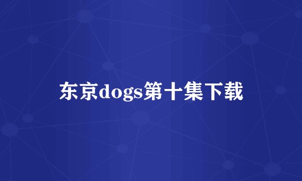 东京dogs第十集下载