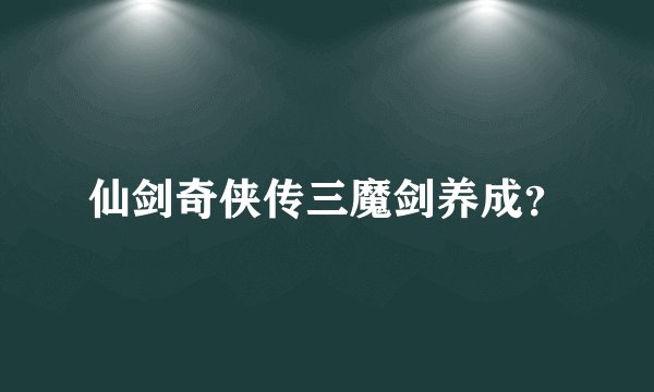 仙剑奇侠传三魔剑养成？