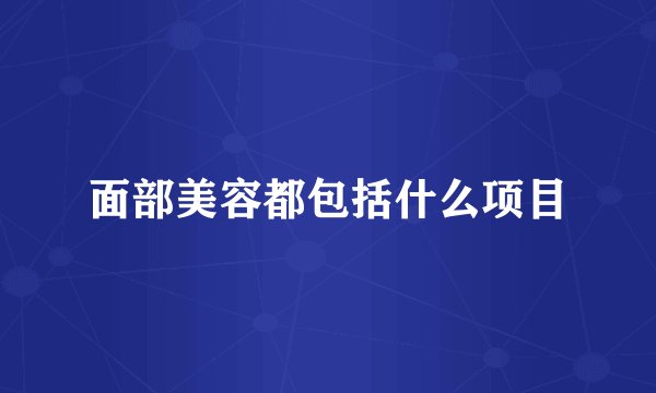 面部美容都包括什么项目