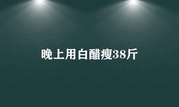 晚上用白醋瘦38斤