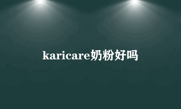 karicare奶粉好吗