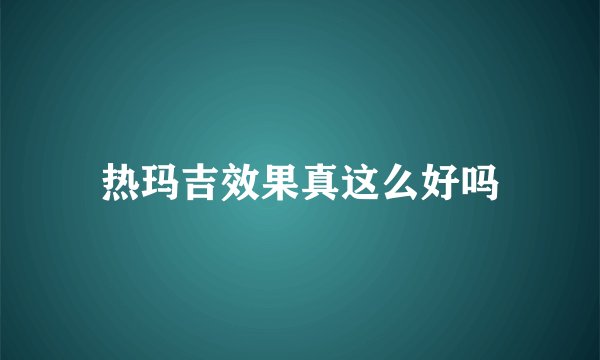 热玛吉效果真这么好吗