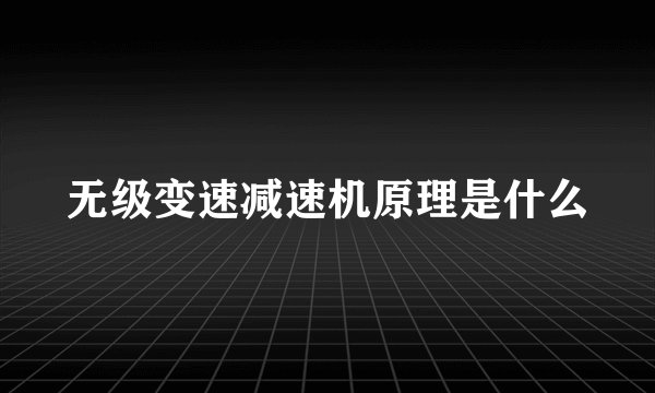 无级变速减速机原理是什么