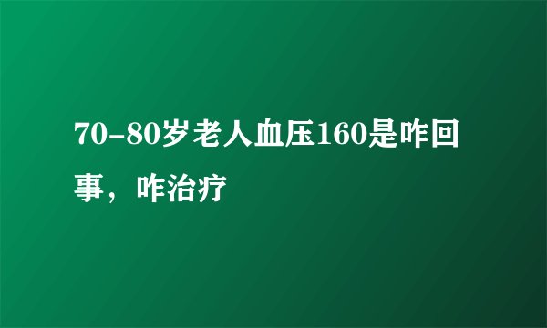 70-80岁老人血压160是咋回事，咋治疗