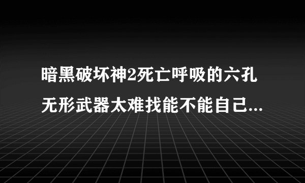 暗黑破坏神2死亡呼吸的六孔无形武器太难找能不能自己用赫迪拉方块打孔具体怎么打