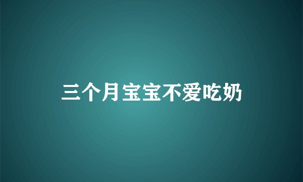 三个月宝宝不爱吃奶