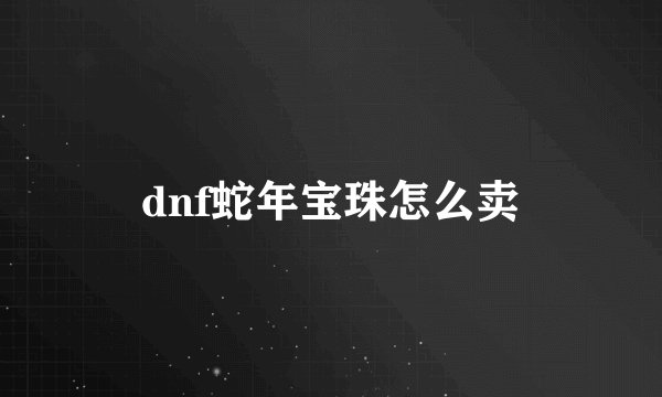 dnf蛇年宝珠怎么卖