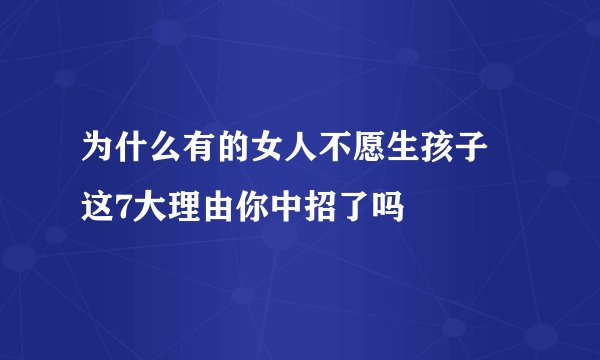 为什么有的女人不愿生孩子 这7大理由你中招了吗