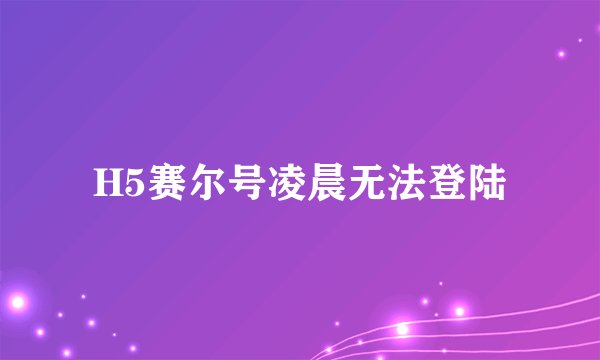 H5赛尔号凌晨无法登陆