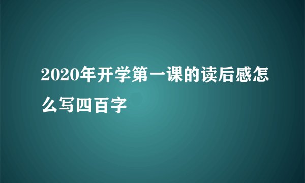2020年开学第一课的读后感怎么写四百字