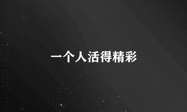 一个人活得精彩