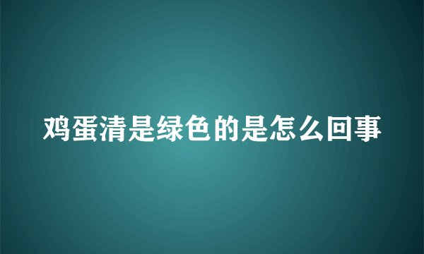 鸡蛋清是绿色的是怎么回事
