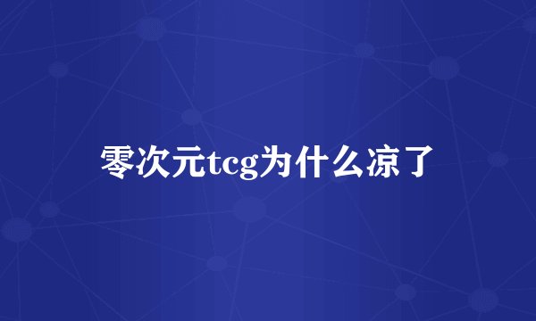 零次元tcg为什么凉了