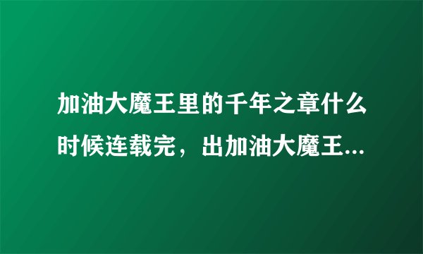 加油大魔王里的千年之章什么时候连载完，出加油大魔王112？？