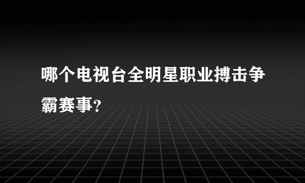 哪个电视台全明星职业搏击争霸赛事?