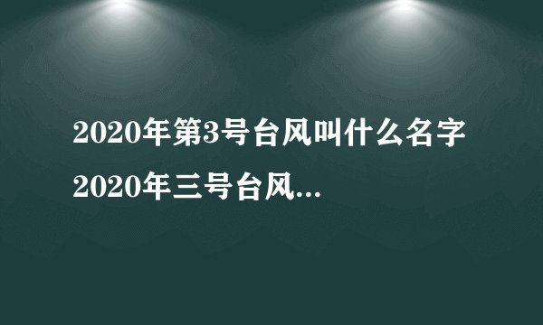 2020年第3号台风叫什么名字 2020年三号台风路径图最新消息