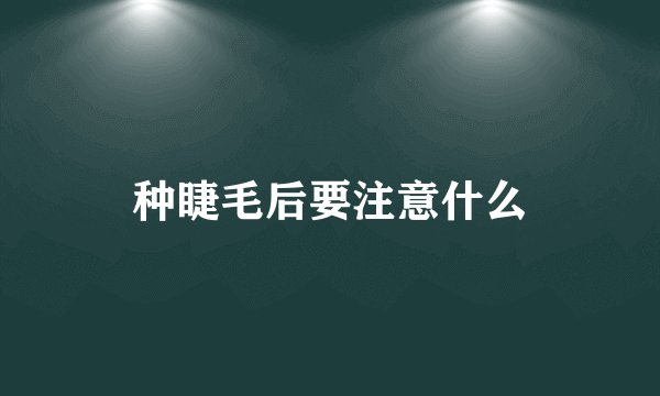 种睫毛后要注意什么