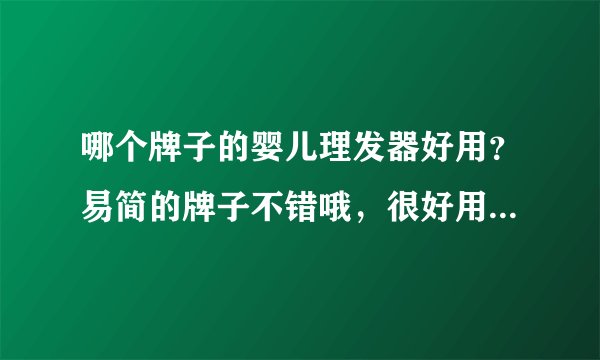 哪个牌子的婴儿理发器好用?易简的牌子不错哦,很好用...