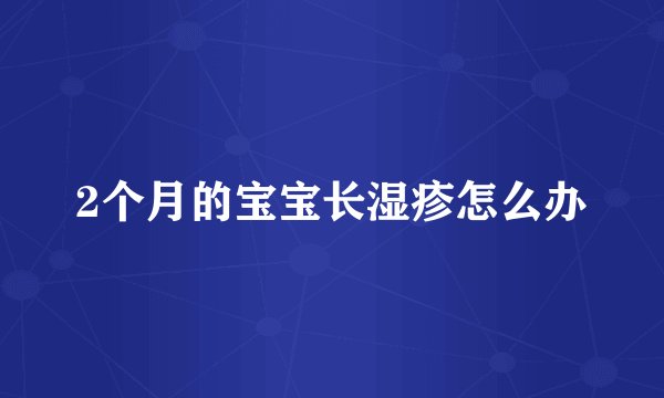 2个月的宝宝长湿疹怎么办