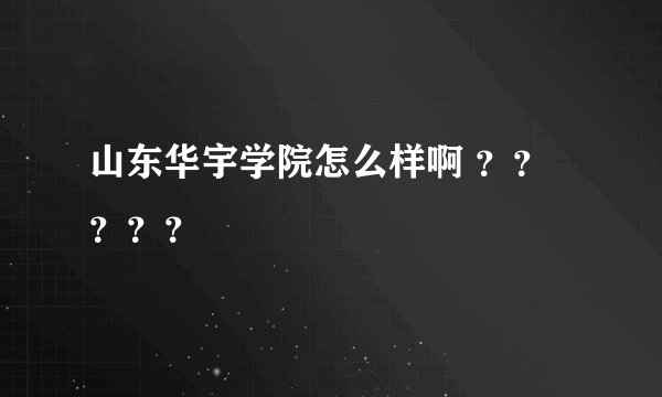 山东华宇学院怎么样啊 ?????