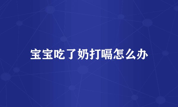 宝宝吃了奶打嗝怎么办
