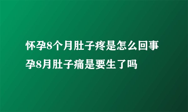 怀孕8个月肚子疼是怎么回事 孕8月肚子痛是要生了吗