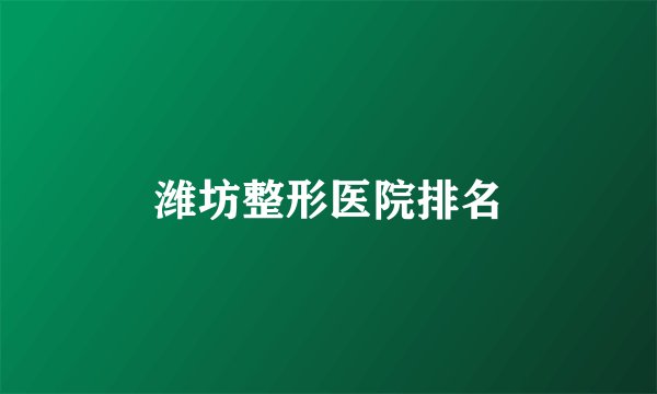 潍坊整形医院排名