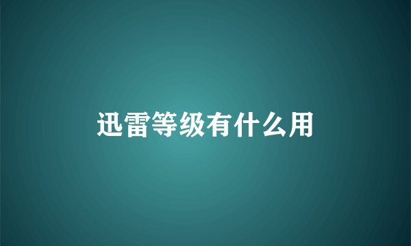迅雷等级有什么用
