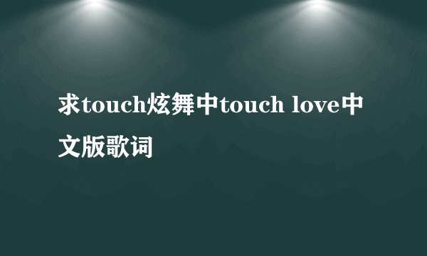 求touch炫舞中touch love中文版歌词