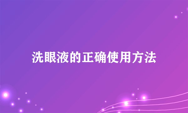 洗眼液的正确使用方法