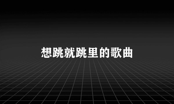 想跳就跳里的歌曲