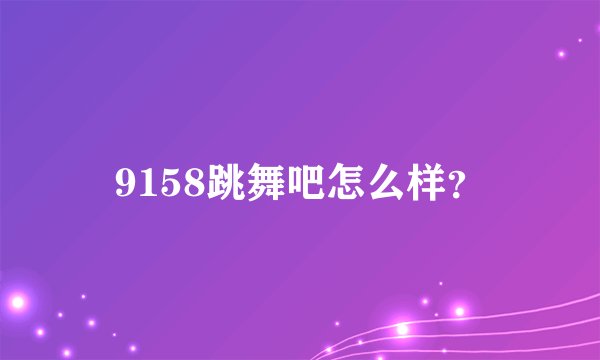 9158跳舞吧怎么样？