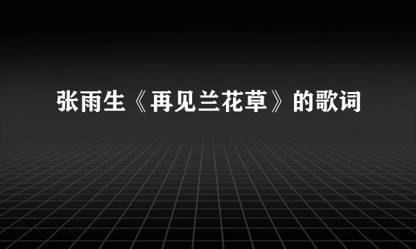 张雨生《再见兰花草》的歌词