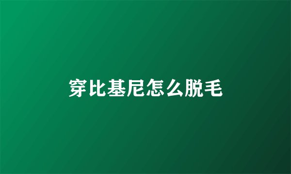 穿比基尼怎么脱毛