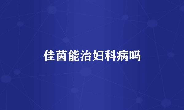 佳茵能治妇科病吗