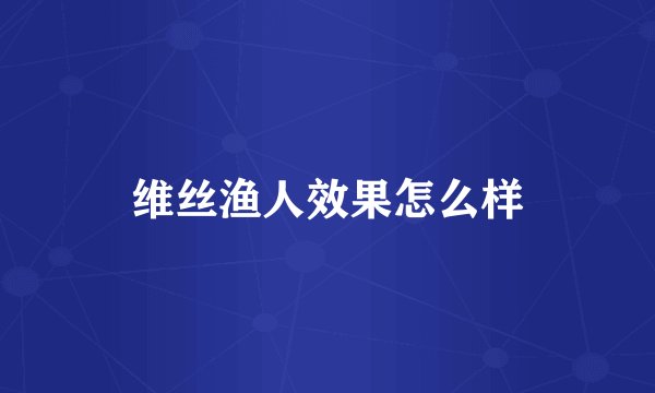 维丝渔人效果怎么样