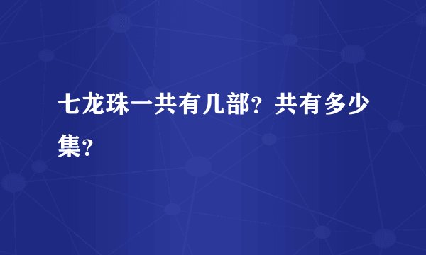 七龙珠一共有几部?共有多少集?