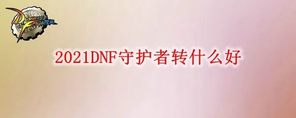 2021DNF守护者转什么好