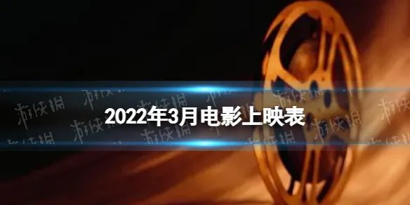 2022年3月电影上映一览表 2022年3月电影院上映的电影有哪些